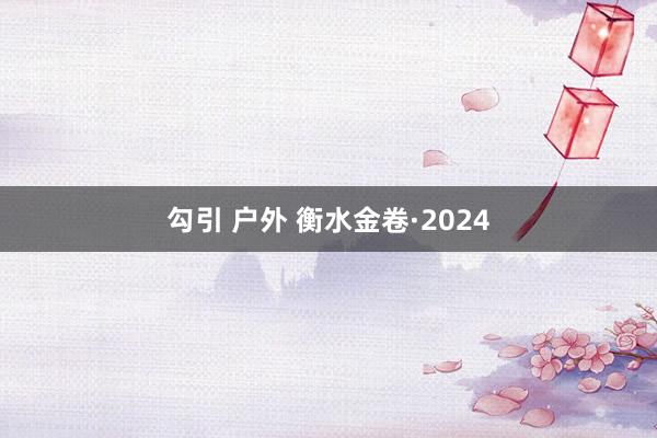 勾引 户外 衡水金卷·2024