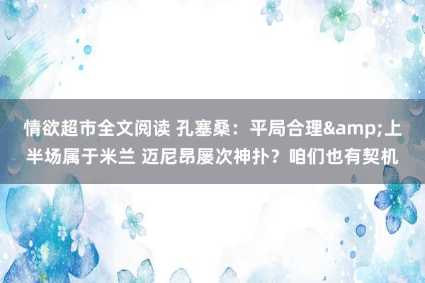 情欲超市全文阅读 孔塞桑：平局合理&上半场属于米兰 迈尼昂屡次神扑？咱们也有契机