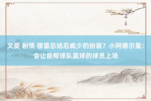 文爱 剧情 穆雷总结后威少的扮装？小阿德尔曼：会让能帮球队赢球的球员上场