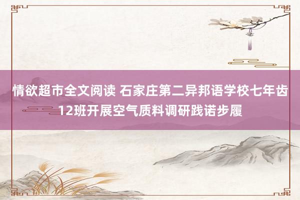情欲超市全文阅读 石家庄第二异邦语学校七年齿12班开展空气质料调研践诺步履